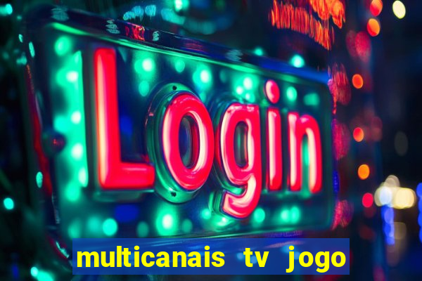 multicanais tv jogo ao vivo